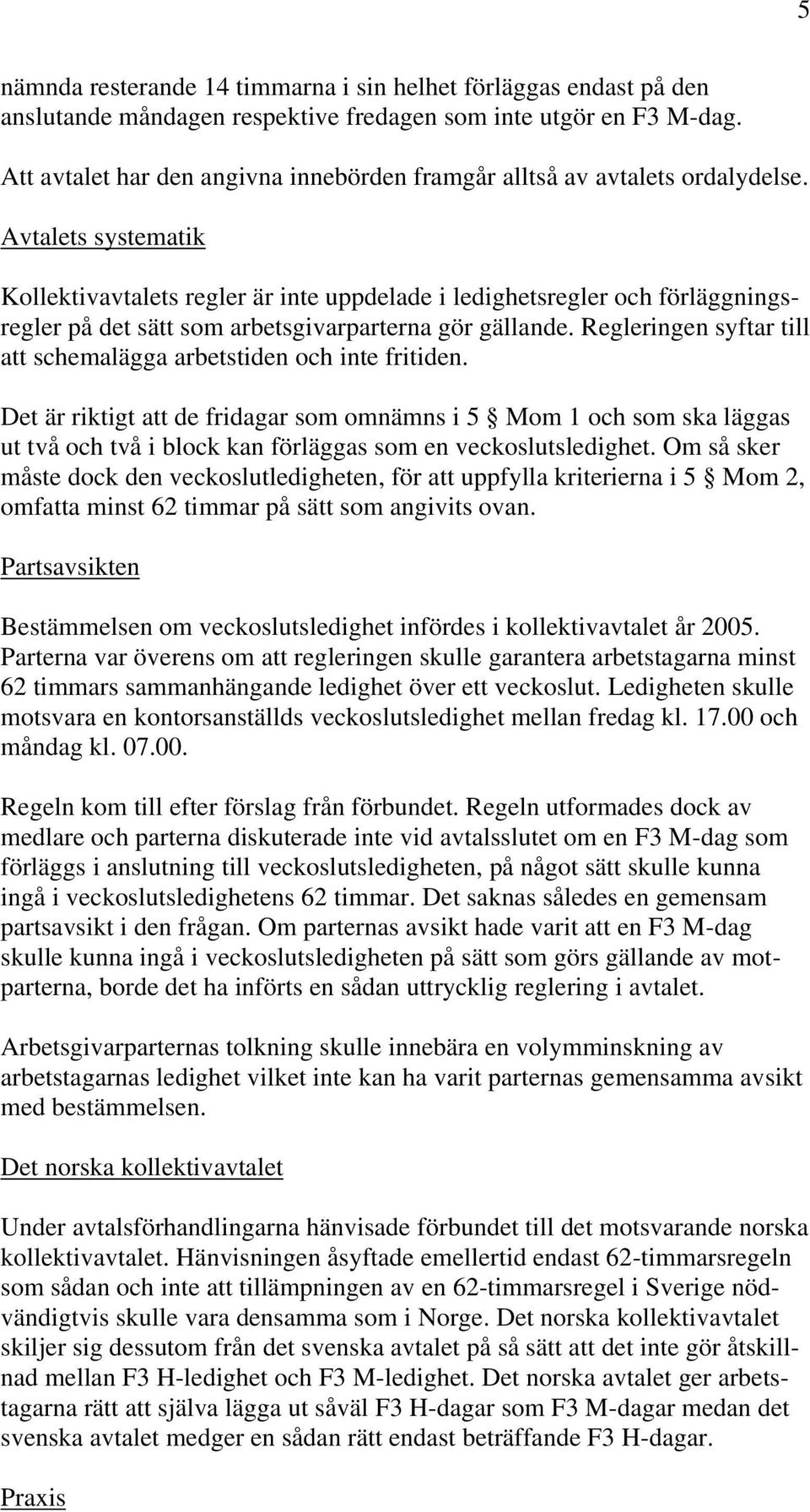 Avtalets systematik Kollektivavtalets regler är inte uppdelade i ledighetsregler och förläggningsregler på det sätt som arbetsgivarparterna gör gällande.