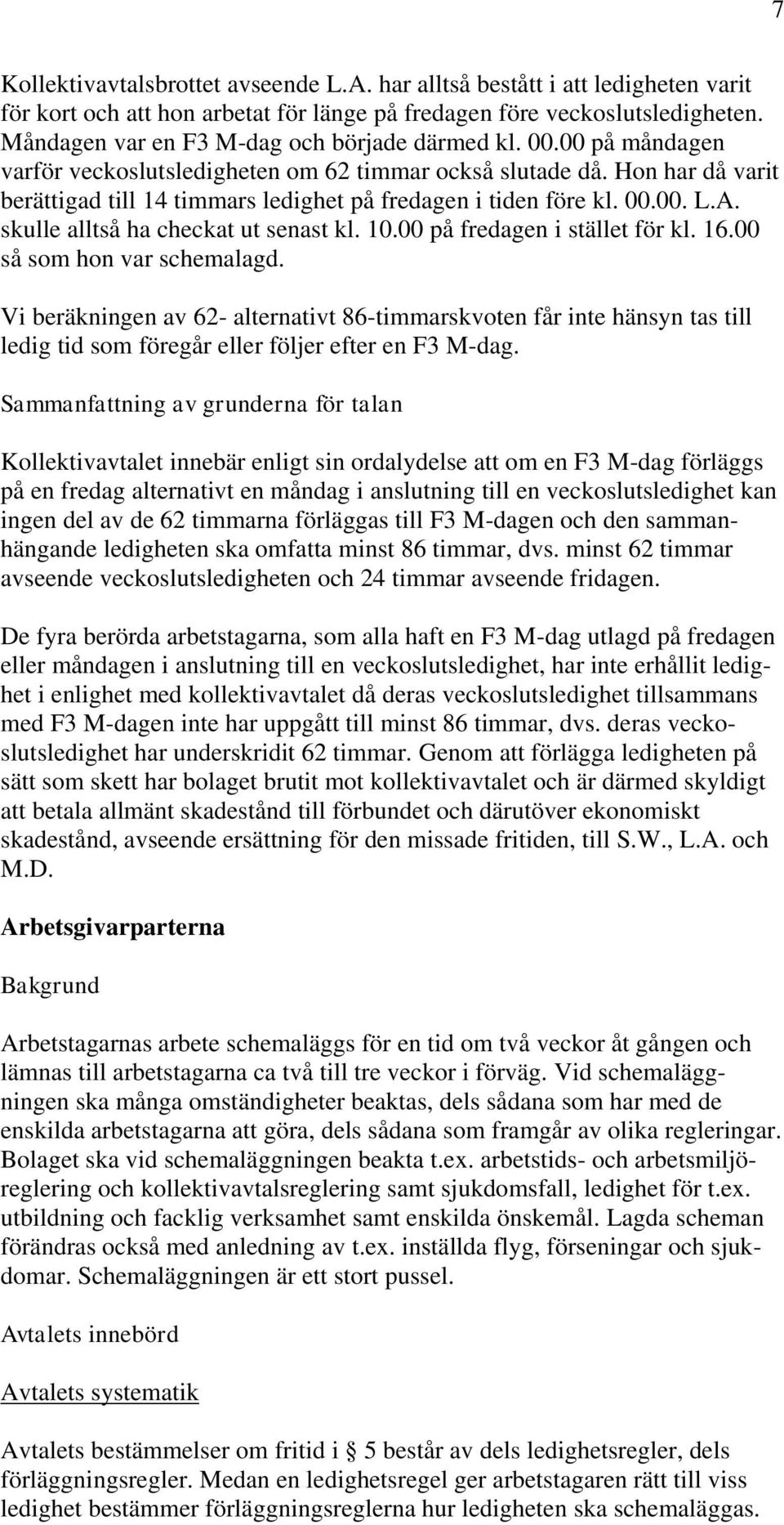 Hon har då varit berättigad till 14 timmars ledighet på fredagen i tiden före kl. 00.00. L.A. skulle alltså ha checkat ut senast kl. 10.00 på fredagen i stället för kl. 16.