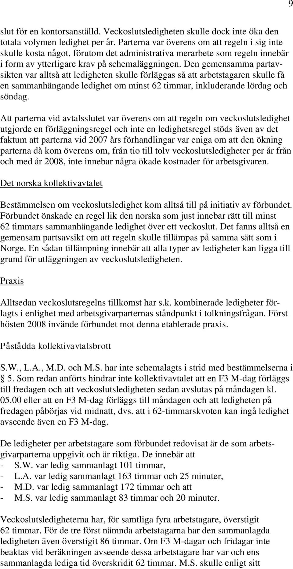 Den gemensamma partavsikten var alltså att ledigheten skulle förläggas så att arbetstagaren skulle få en sammanhängande ledighet om minst 62 timmar, inkluderande lördag och söndag.