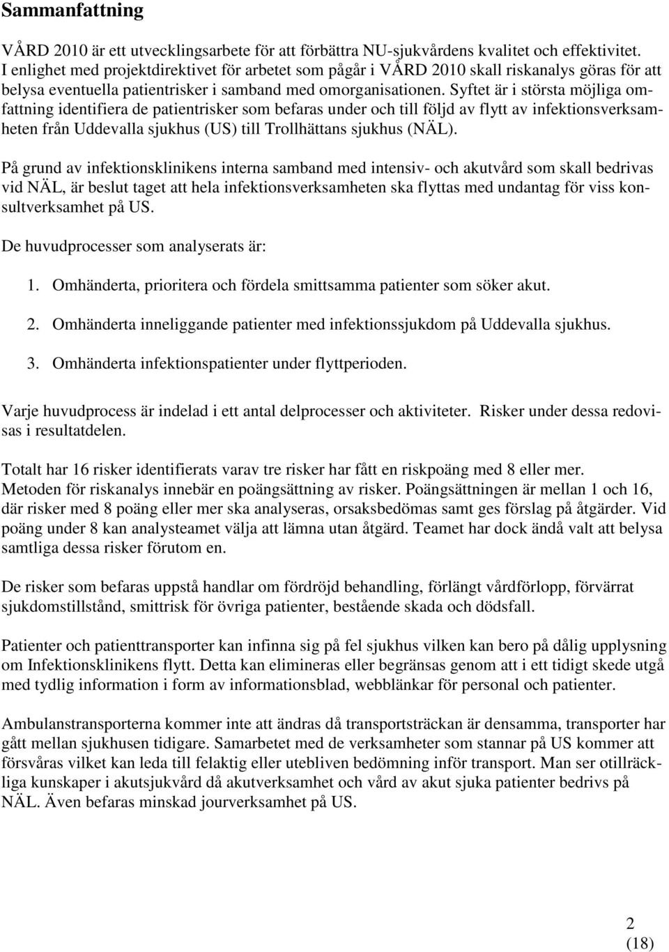 Syftet är i största möjliga omfattning identifiera de patientrisker som befaras under och till följd av flytt av infektionsverksamheten från Uddevalla sjukhus (US) till Trollhättans sjukhus (NÄL).