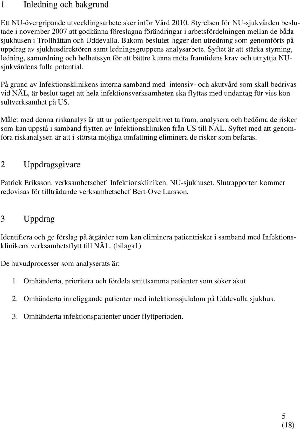 Bakom beslutet ligger den utredning som genomförts på uppdrag av sjukhusdirektören samt ledningsgruppens analysarbete.