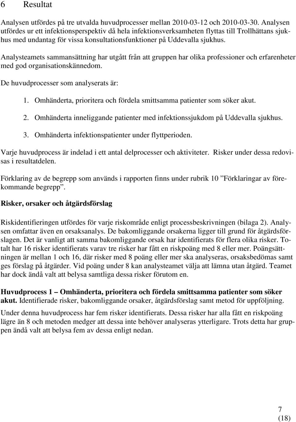 Analysteamets sammansättning har utgått från att gruppen har olika professioner och erfarenheter med god organisationskännedom. De huvudprocesser som analyserats är: 1.