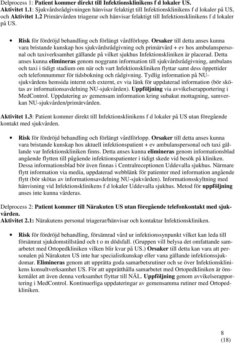 Orsaker till detta anses kunna vara bristande kunskap hos sjukvårdsrådgivning och primärvård + ev hos ambulanspersonal och taxiverksamhet gällande på vilket sjukhus Infektionskliniken är placerad.