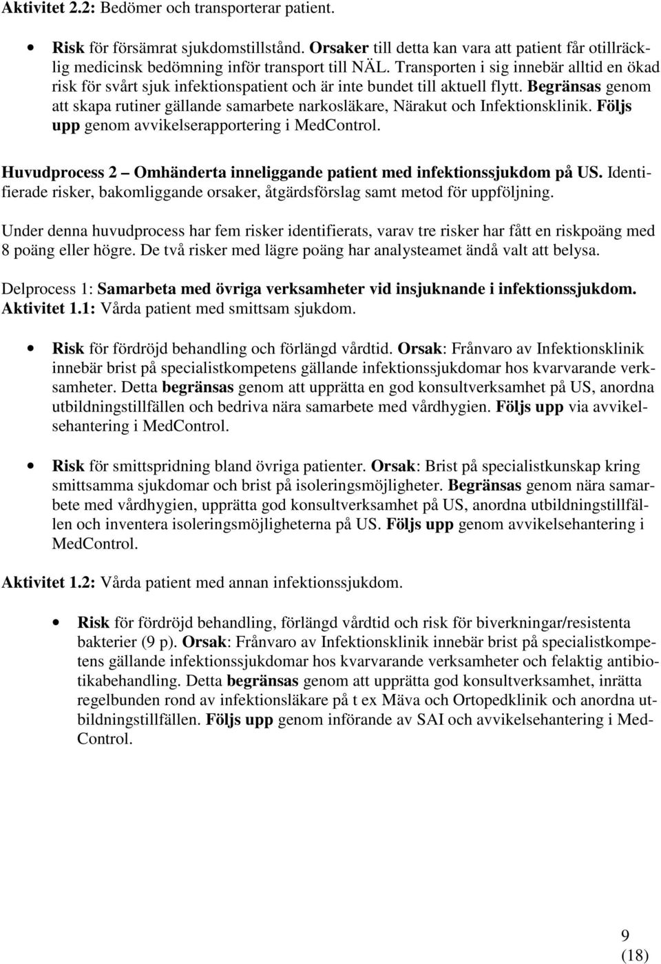 Begränsas genom att skapa rutiner gällande samarbete narkosläkare, Närakut och Infektionsklinik. Följs upp genom avvikelserapportering i MedControl.