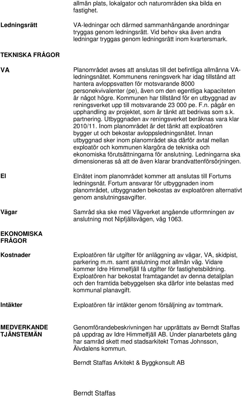 Kommunens reningsverk har idag tillstånd att hantera avloppsvatten för motsvarande 8000 personekvivalenter (pe), även om den egentliga kapaciteten är något högre.