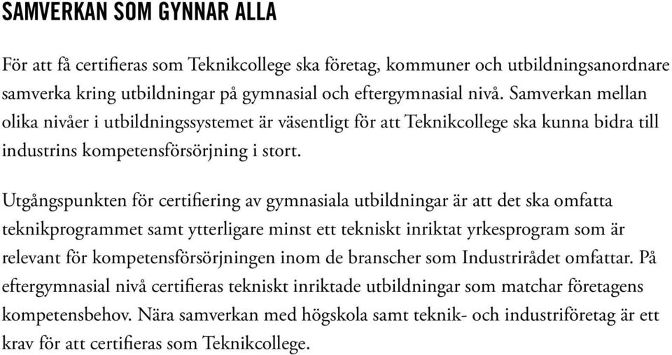 Utgångspunkten för certi ering av gymnasiala utbildningar är att det ska omfatta teknikprogrammet samt ytterligare minst ett tekniskt inriktat yrkesprogram som är relevant för