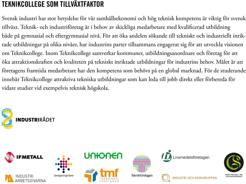 För att öka andelen sökande till tekniskt och industriellt inriktade utbildningar på olika nivåer, har industrins parter tillsammans engagerat sig för att utveckla visionen om Teknikcollege.