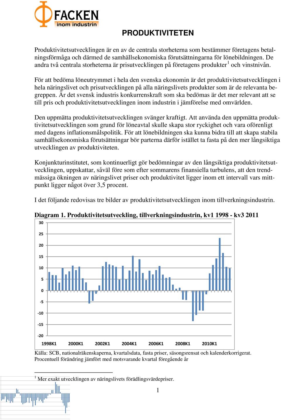 För att bedöma löneutrymmet i hela den svenska ekonomin är det produktivitetsutvecklingen i hela näringslivet och prisutvecklingen på alla näringslivets produkter som är de relevanta begreppen.