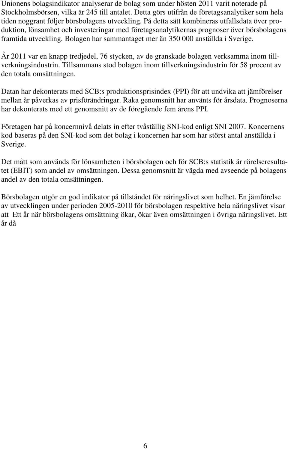 På detta sätt kombineras utfallsdata över produktion, lönsamhet och investeringar med företagsanalytikernas prognoser över börsbolagens framtida utveckling.