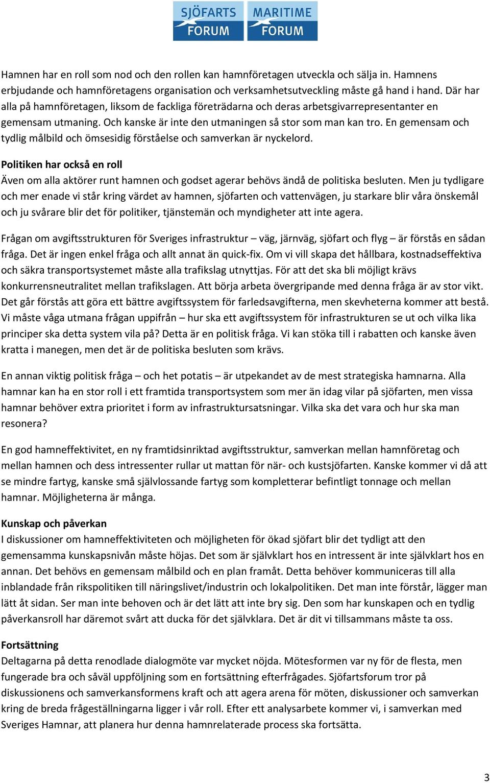 En gemensam och tydlig målbild och ömsesidig förståelse och samverkan är nyckelord. Politiken har också en roll Även om alla aktörer runt hamnen och godset agerar behövs ändå de politiska besluten.