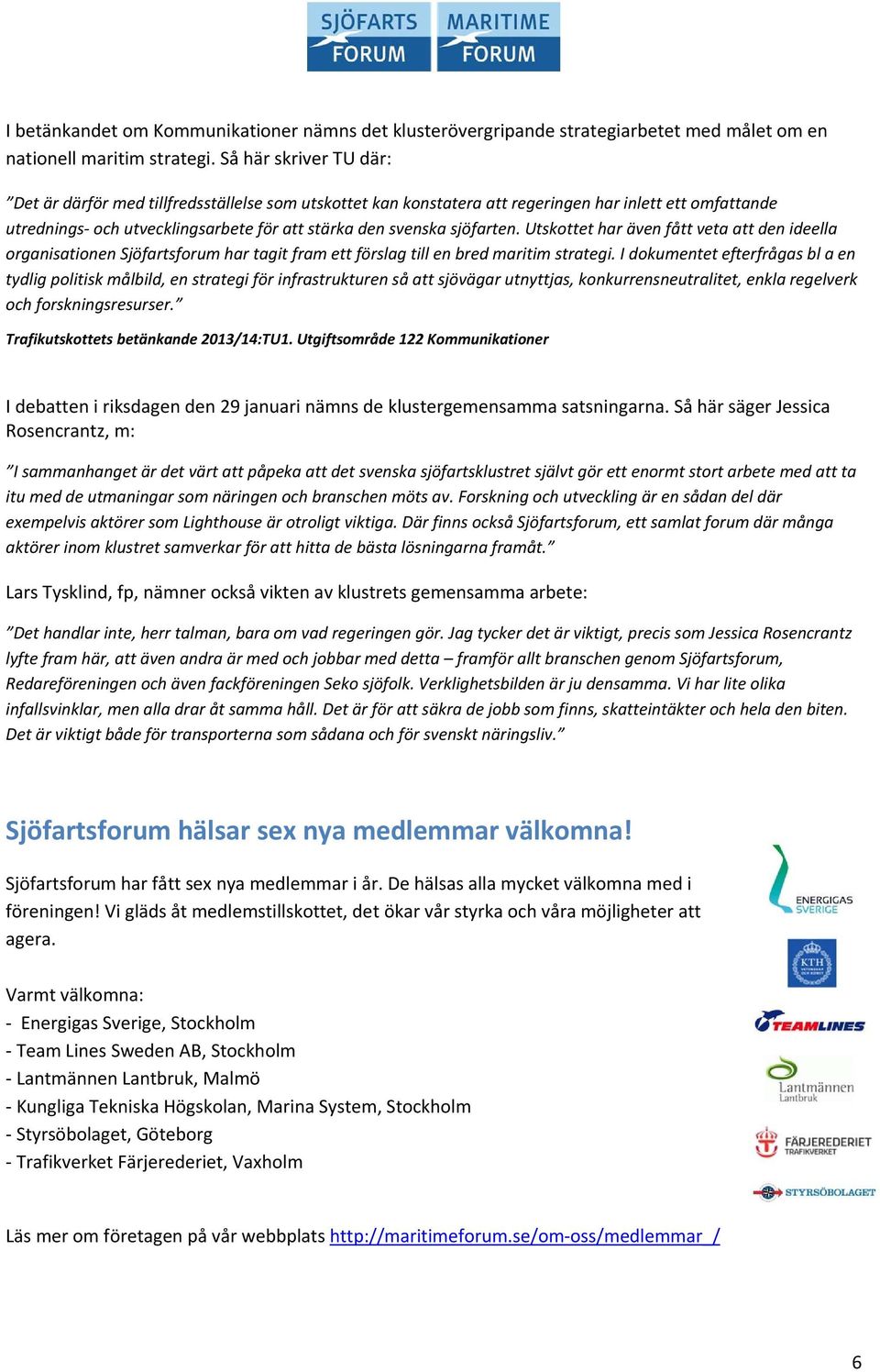 sjöfarten. Utskottet har även fått veta att den ideella organisationen Sjöfartsforum har tagit fram ett förslag till en bred maritim strategi.