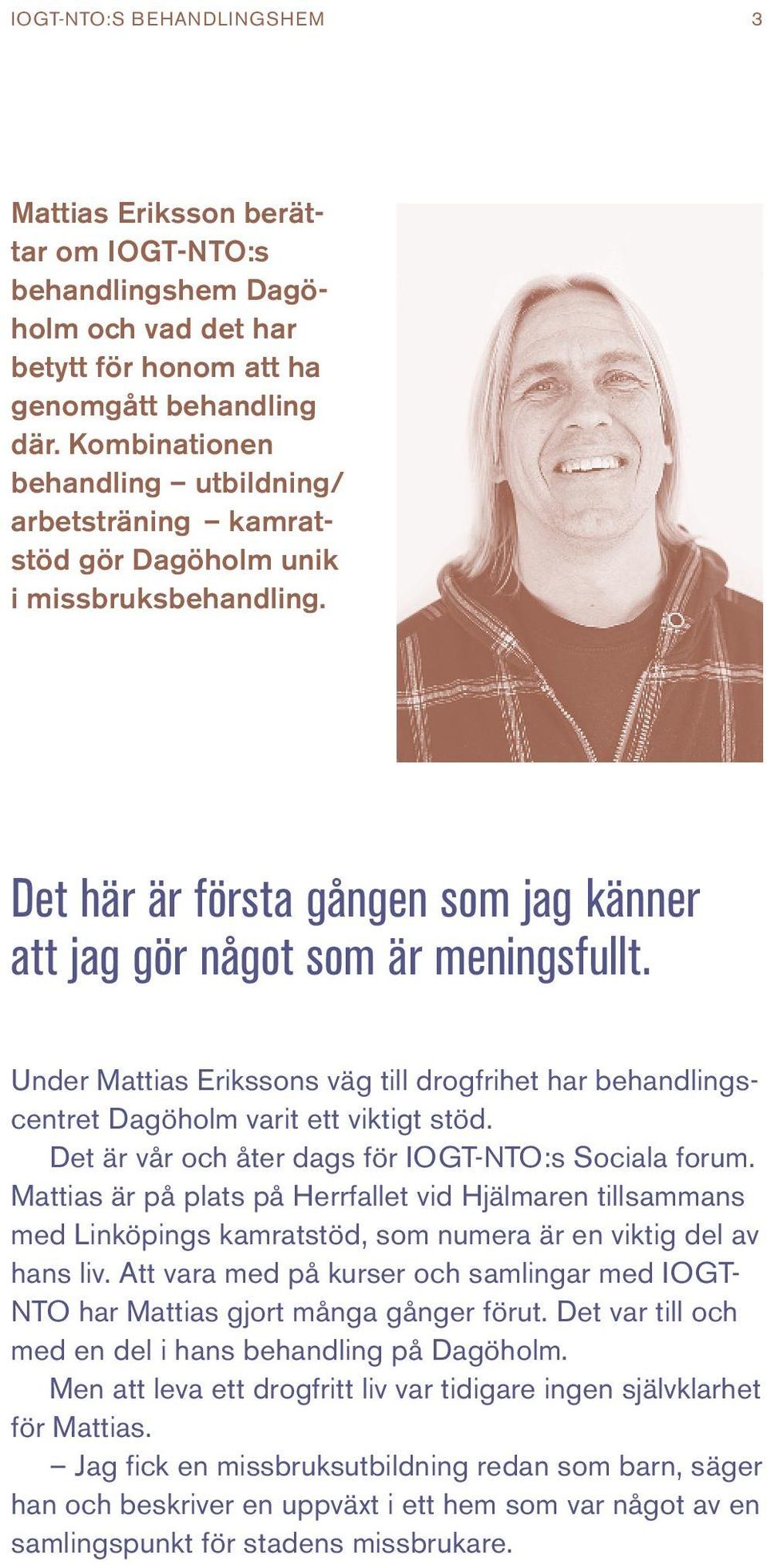 Under Mattias Erikssons väg till drogfrihet har behandlingscentret Dagöholm varit ett viktigt stöd. Det är vår och åter dags för IOGT-NTO:s Sociala forum.