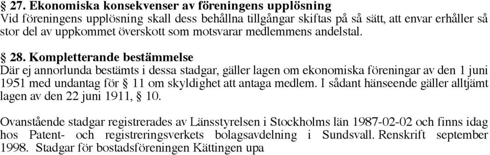 Kompletterande bestämmelse Där ej annorlunda bestämts i dessa stadgar, gäller lagen om ekonomiska föreningar av den 1 juni 1951 med undantag för 11 om skyldighet att antaga