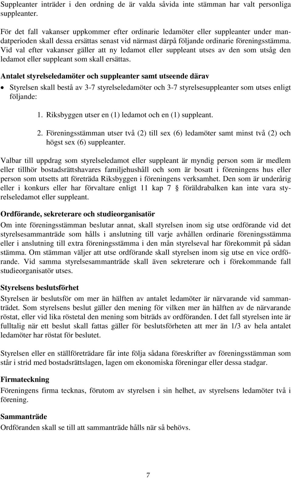 Vid val efter vakanser gäller att ny ledamot eller suppleant utses av den som utsåg den ledamot eller suppleant som skall ersättas.