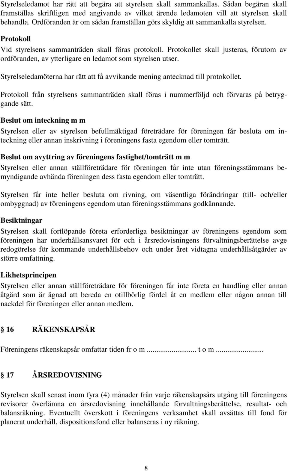 Protokollet skall justeras, förutom av ordföranden, av ytterligare en ledamot som styrelsen utser. Styrelseledamöterna har rätt att få avvikande mening antecknad till protokollet.