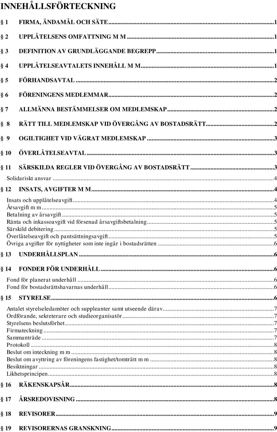 .. 3 11 SÄRSKILDA REGLER VID ÖVERGÅNG AV BOSTADSRÄTT... 3 Solidariskt ansvar... 4 12 INSATS, AVGIFTER M M... 4 Insats och upplåtelseavgift... 4 Årsavgift m m... 5 Betalning av årsavgift.