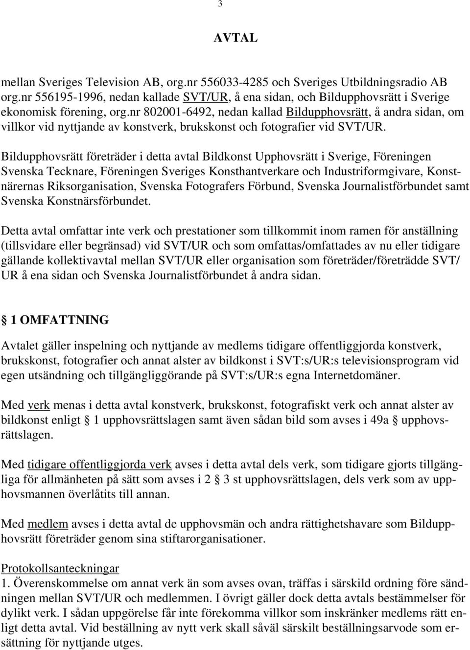 Bildupphovsrätt företräder i detta avtal Bildkonst Upphovsrätt i Sverige, Föreningen Svenska Tecknare, Föreningen Sveriges Konsthantverkare och Industriformgivare, Konstnärernas Riksorganisation,