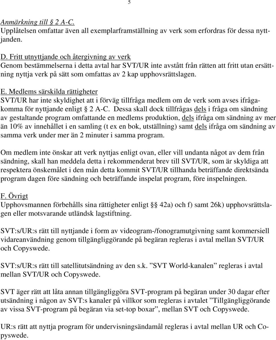 E. Medlems särskilda rättigheter SVT/UR har inte skyldighet att i förväg tillfråga medlem om de verk som avses ifrågakomma för nyttjande enligt 2 A-C.