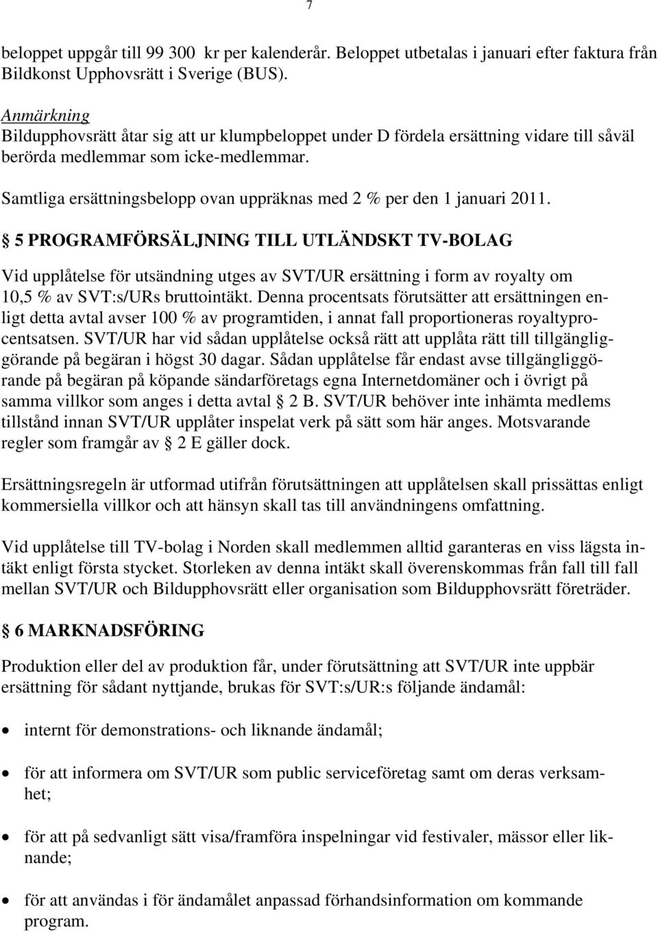 Samtliga ersättningsbelopp ovan uppräknas med 2 % per den 1 januari 2011.