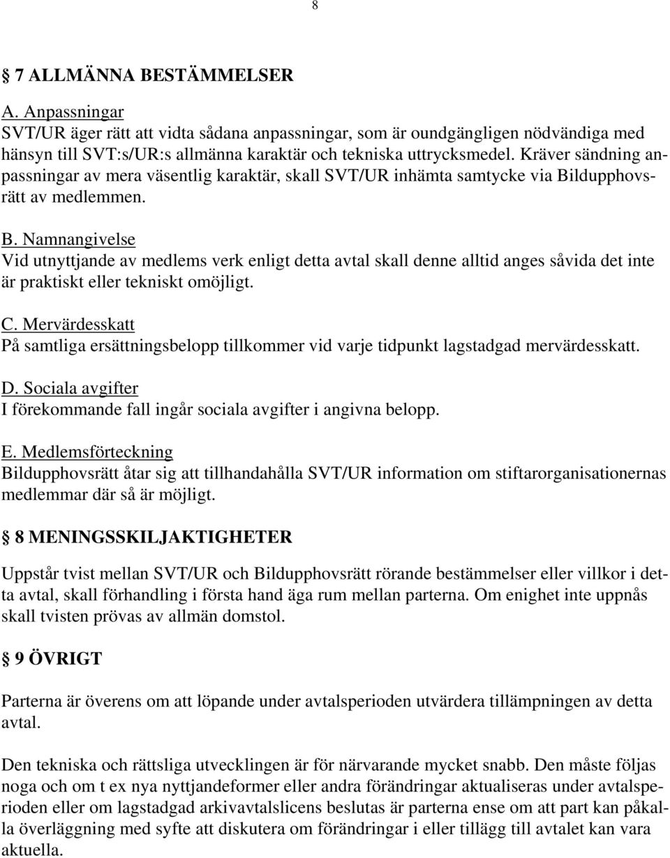 ldupphovsrätt av medlemmen. B. Namnangivelse Vid utnyttjande av medlems verk enligt detta avtal skall denne alltid anges såvida det inte är praktiskt eller tekniskt omöjligt. C.