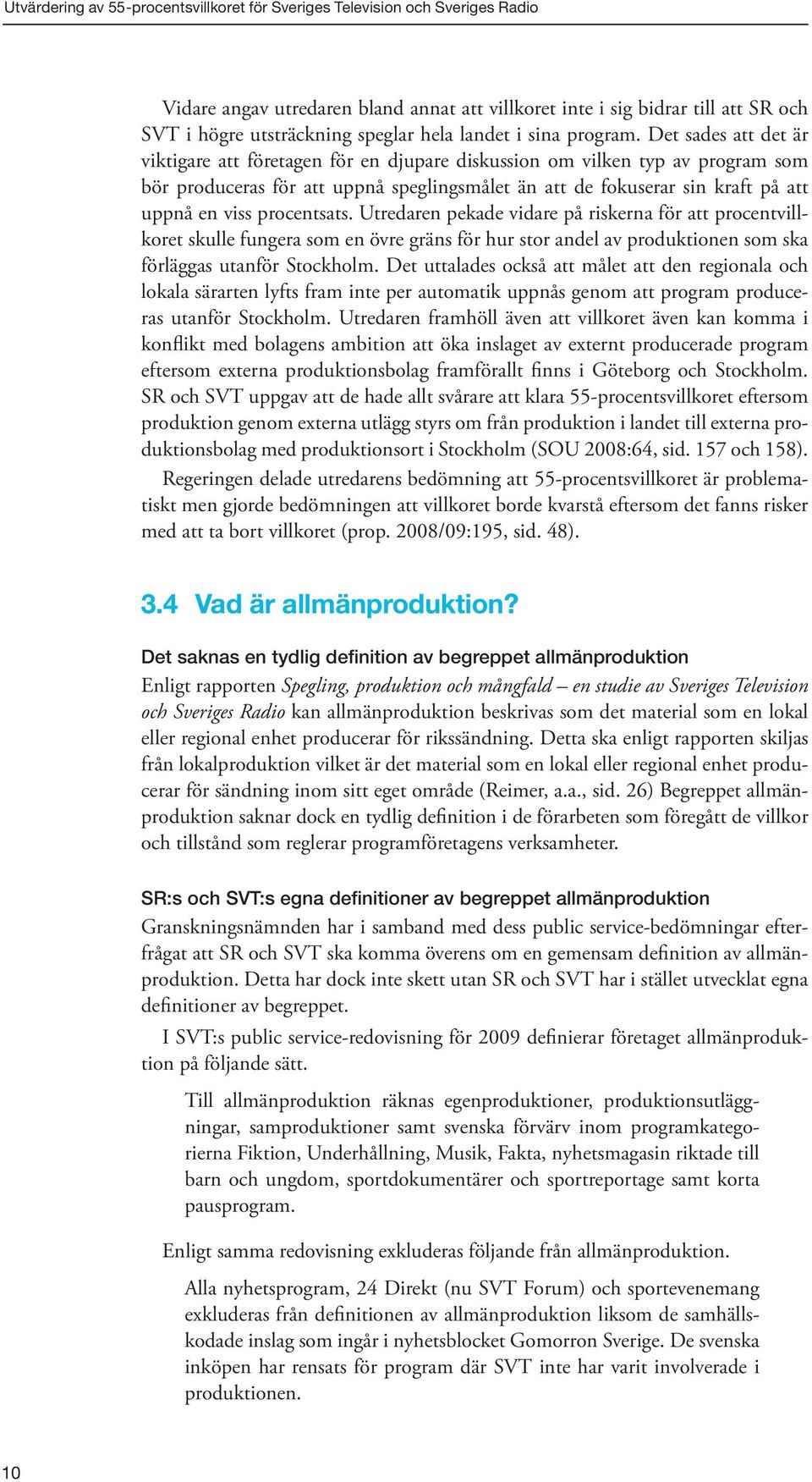 Det sades att det är viktigare att företagen för en djupare diskussion om vilken typ av program som bör produceras för att uppnå speglingsmålet än att de fokuserar sin kraft på att uppnå en viss