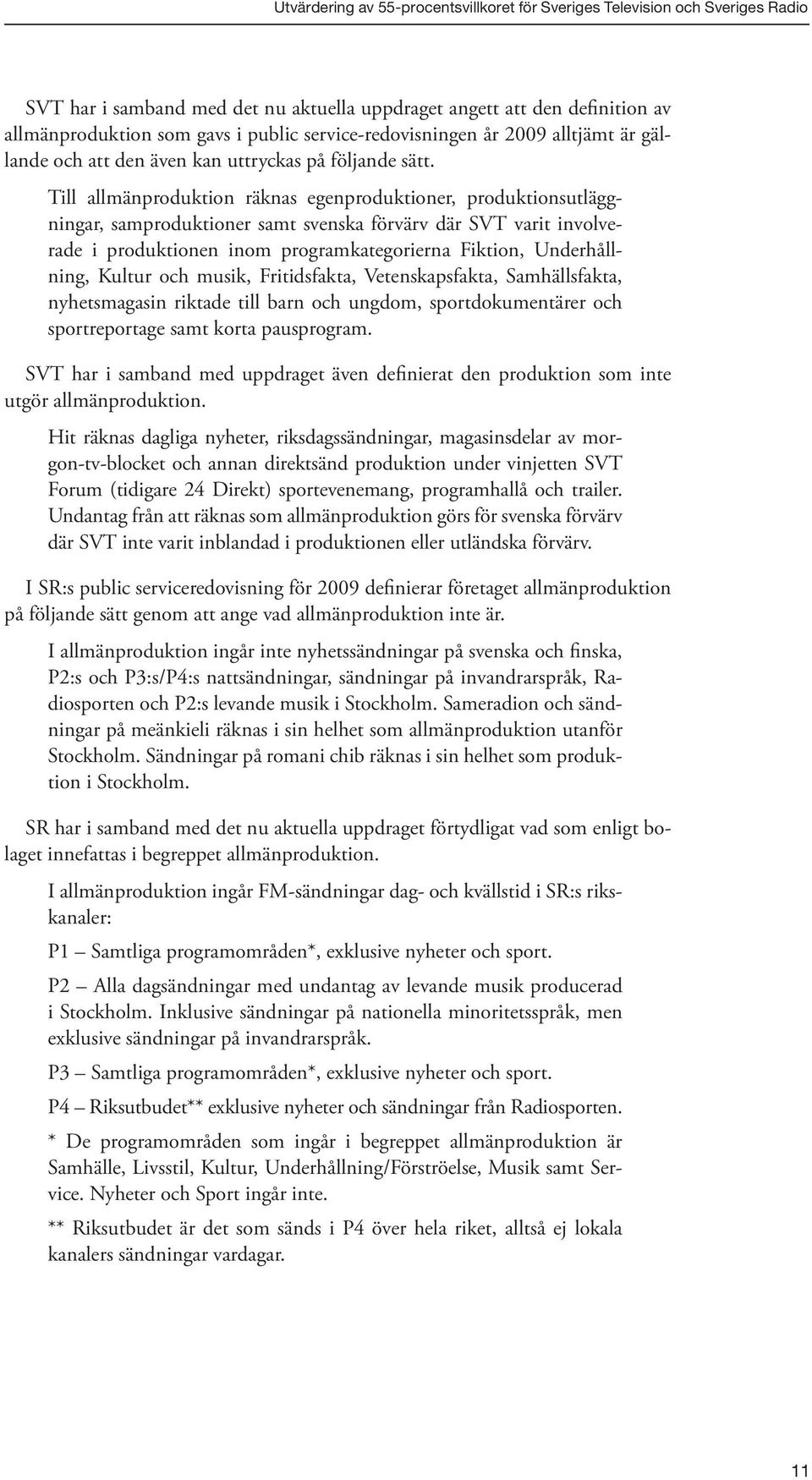 Till allmänproduktion räknas egenproduktioner, produktionsutläggningar, samproduktioner samt svenska förvärv där SVT varit involverade i produktionen inom programkategorierna Fiktion, Underhållning,