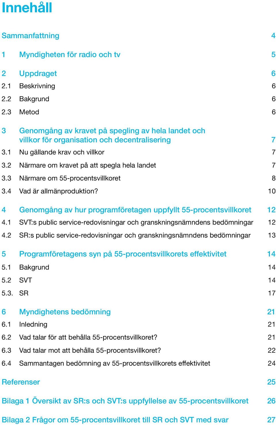 3 Närmare om 55-procentsvillkoret 8 3.4 Vad är allmänproduktion? 10 4 Genomgång av hur programföretagen uppfyllt 55-procentsvillkoret 12 4.