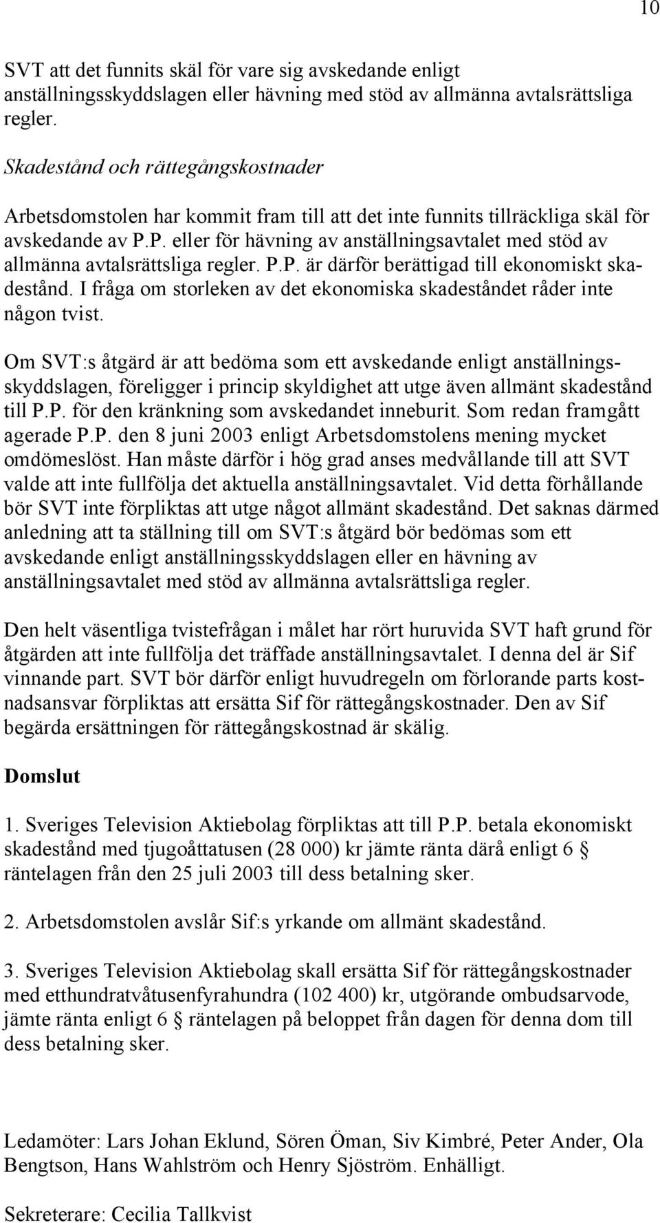 P. eller för hävning av anställningsavtalet med stöd av allmänna avtalsrättsliga regler. P.P. är därför berättigad till ekonomiskt skadestånd.