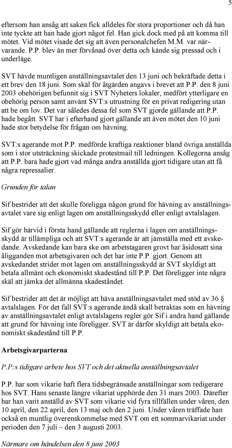 SVT hävde muntligen anställningsavtalet den 13 juni och bekräftade detta i ett brev den 18 juni. Som skäl för åtgärden angavs i brevet att P.