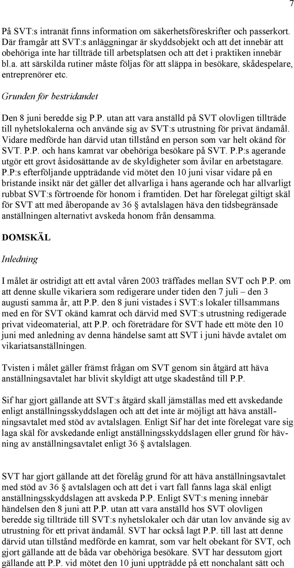 Grunden för bestridandet Den 8 juni beredde sig P.P. utan att vara anställd på SVT olovligen tillträde till nyhetslokalerna och använde sig av SVT:s utrustning för privat ändamål.