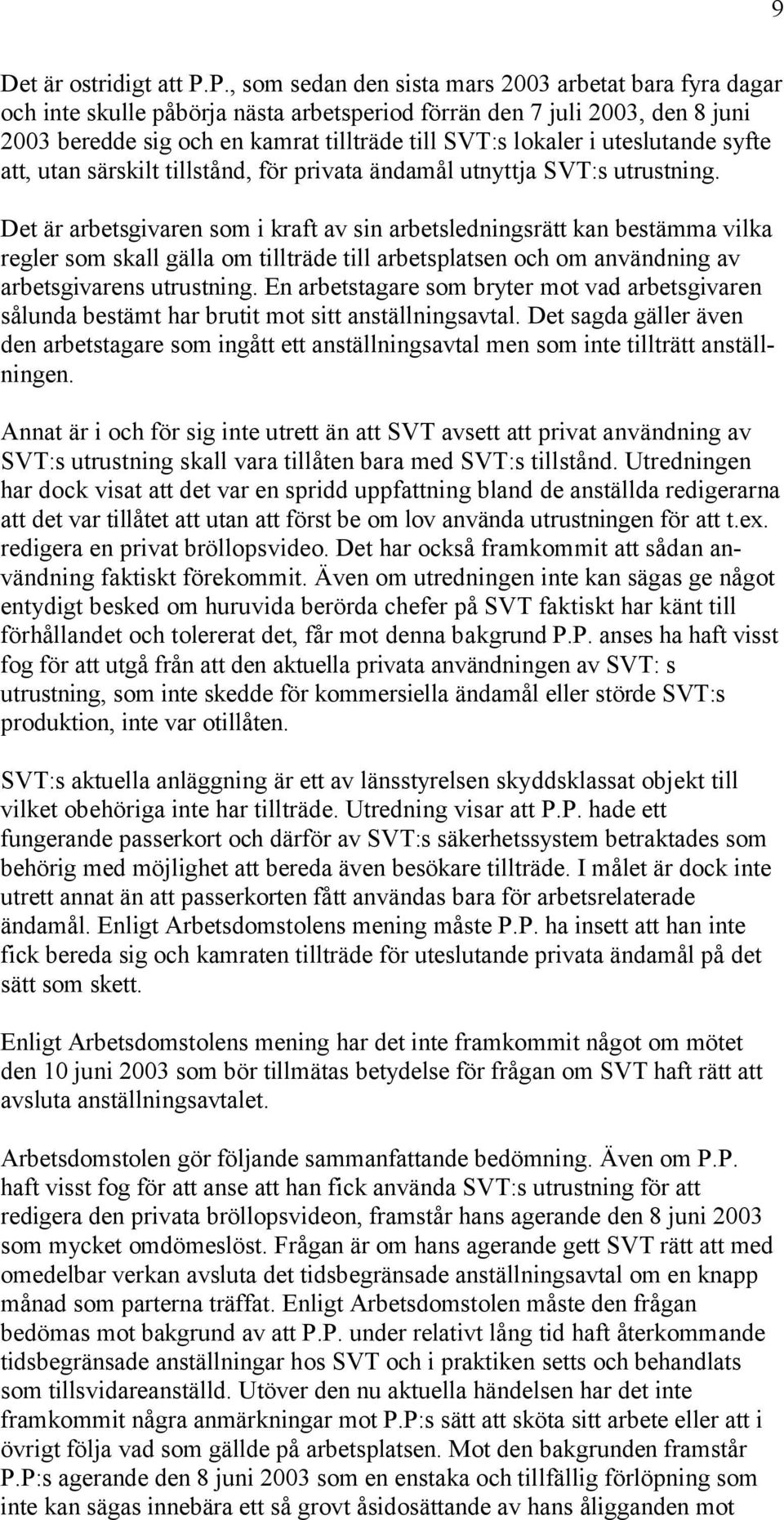 uteslutande syfte att, utan särskilt tillstånd, för privata ändamål utnyttja SVT:s utrustning.