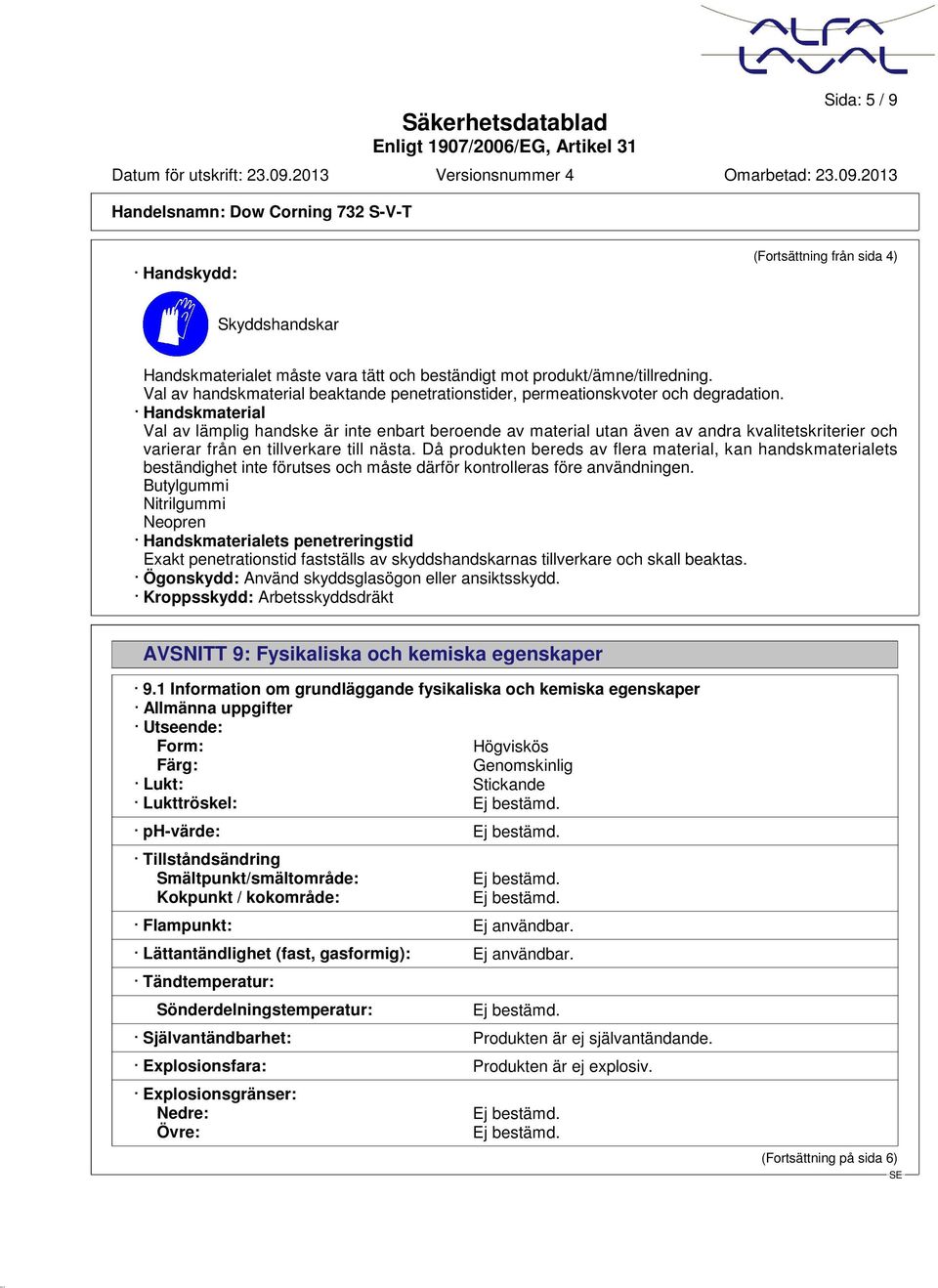 Handskmaterial Val av lämplig handske är inte enbart beroende av material utan även av andra kvalitetskriterier och varierar från en tillverkare till nästa.