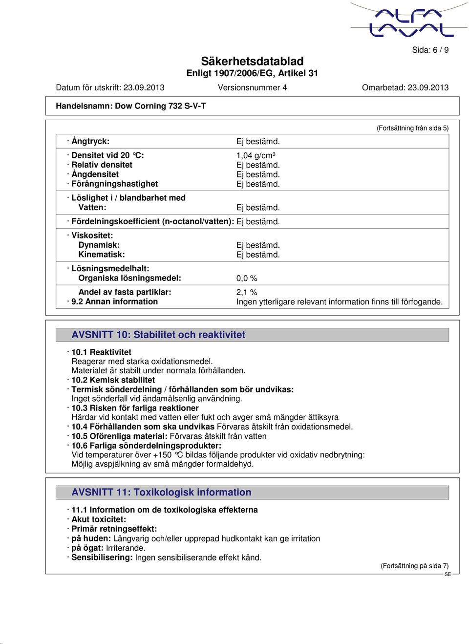 2 Annan information Ingen ytterligare relevant information finns till förfogande. AVSNITT 10: Stabilitet och reaktivitet 10.1 Reaktivitet Reagerar med starka oxidationsmedel.