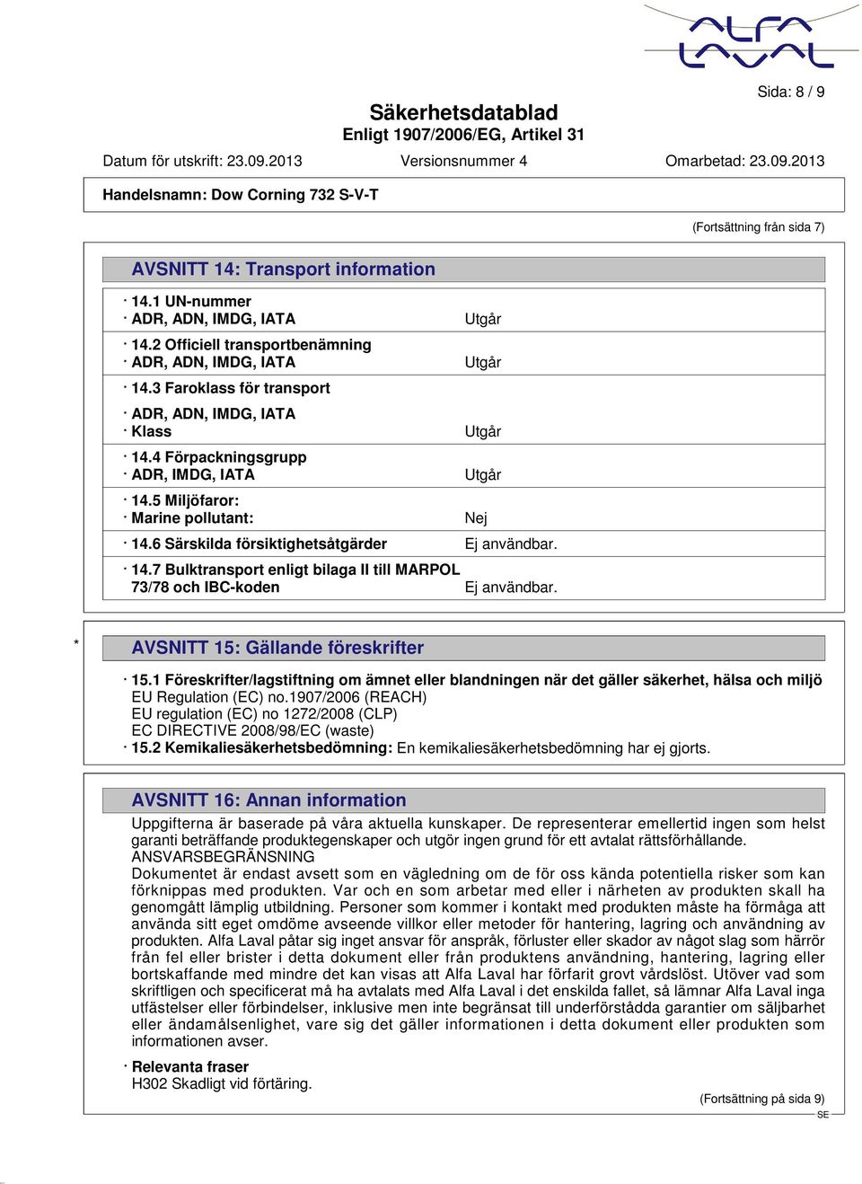 * AVSNITT 15: Gällande föreskrifter 15.1 Föreskrifter/lagstiftning om ämnet eller blandningen när det gäller säkerhet, hälsa och miljö EU Regulation (EC) no.