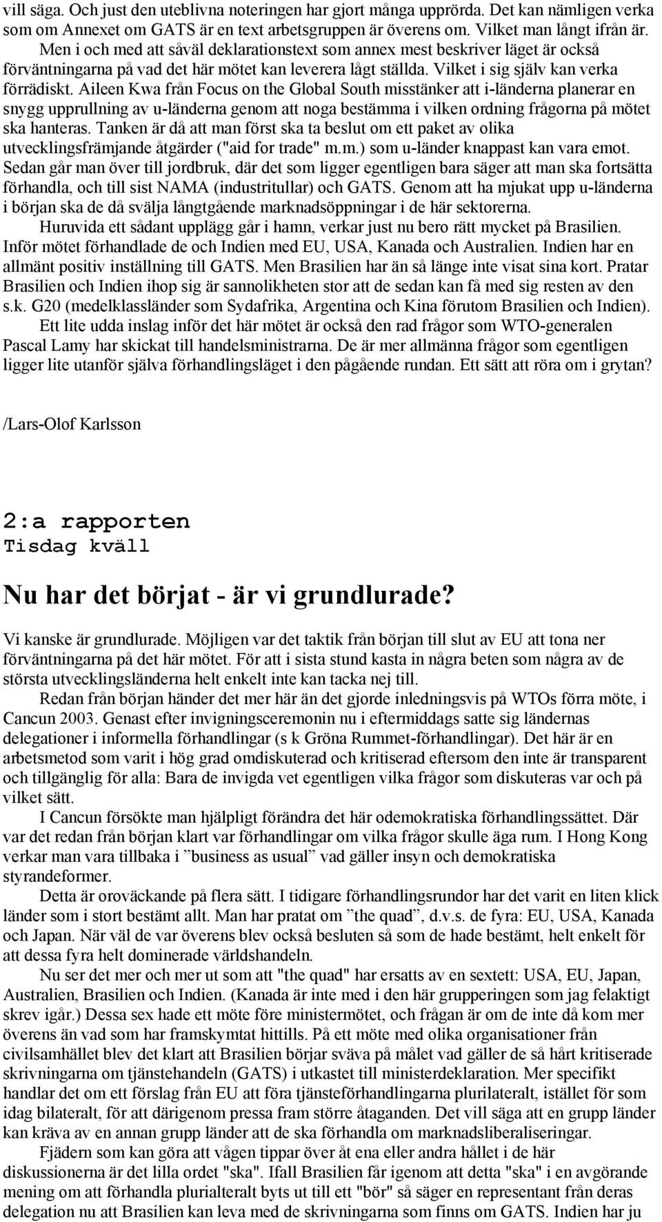 Aileen Kwa från Focus on the Global South misstänker att i-länderna planerar en snygg upprullning av u-länderna genom att noga bestämma i vilken ordning frågorna på mötet ska hanteras.