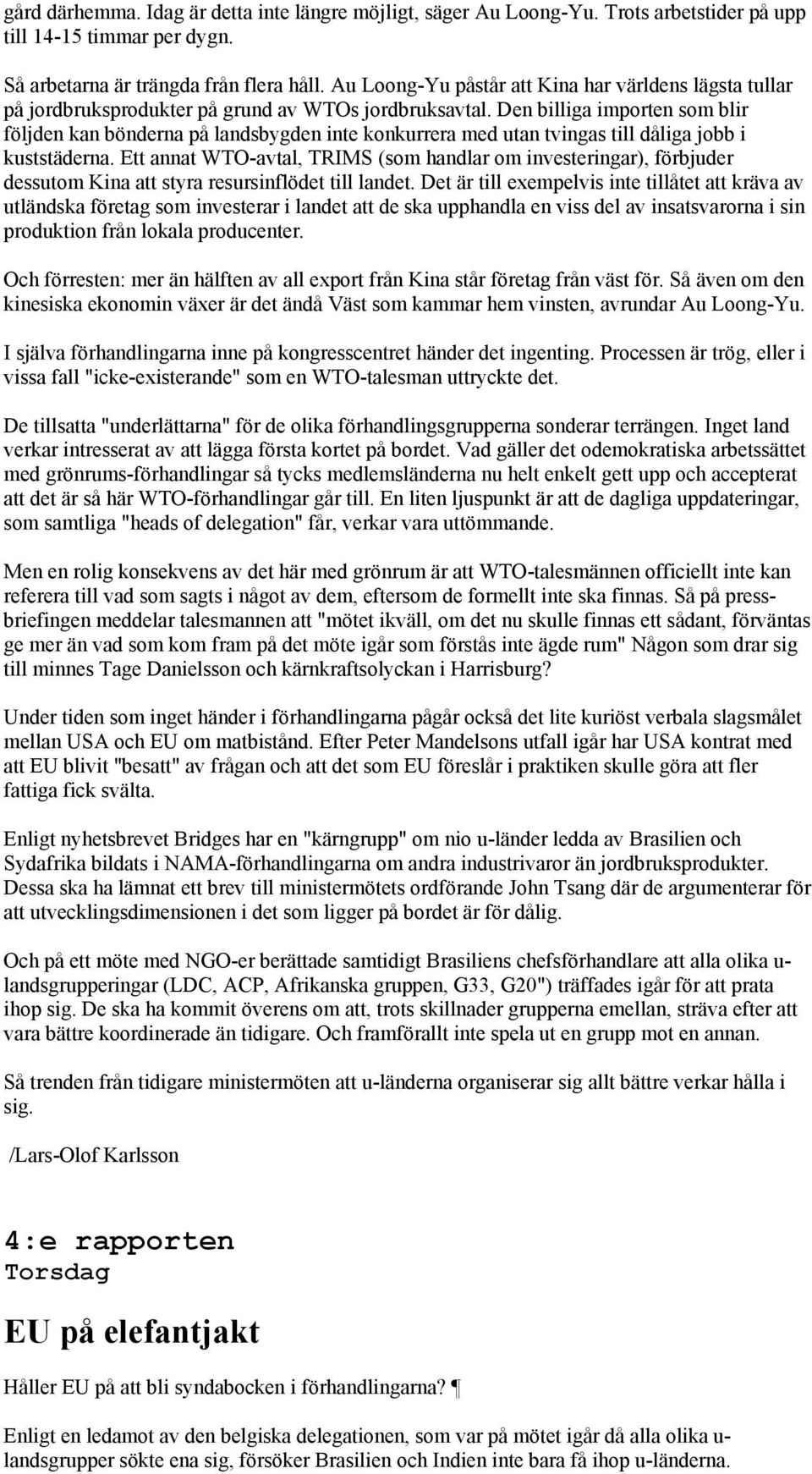 Den billiga importen som blir följden kan bönderna på landsbygden inte konkurrera med utan tvingas till dåliga jobb i kuststäderna.