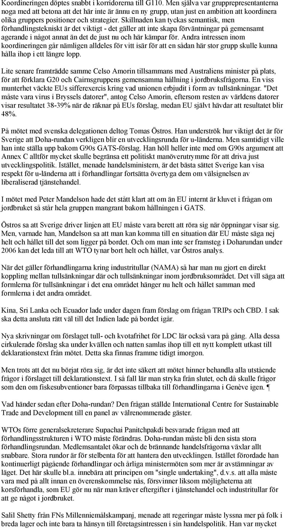 Skillnaden kan tyckas semantisk, men förhandlingstekniskt är det viktigt - det gäller att inte skapa förväntningar på gemensamt agerande i något annat än det de just nu och här kämpar för.