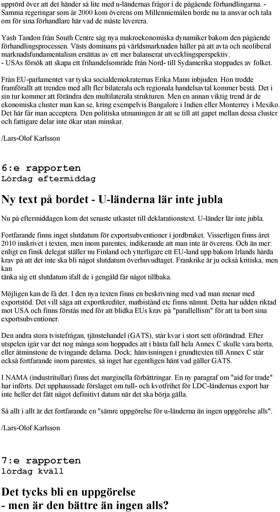 Yash Tandon från South Centre såg nya makroekonomiska dynamiker bakom den pågående förhandlingsprocessen.