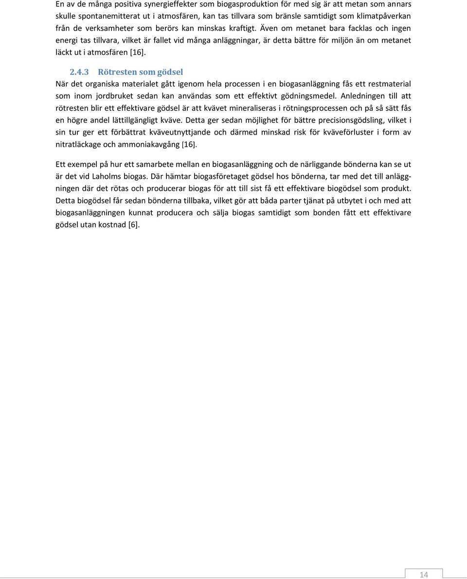 Även om metanet bara facklas och ingen energi tas tillvara, vilket är fallet vid många anläggningar, är detta bättre för miljön än om metanet läckt ut i atmosfären [16]. 2.4.