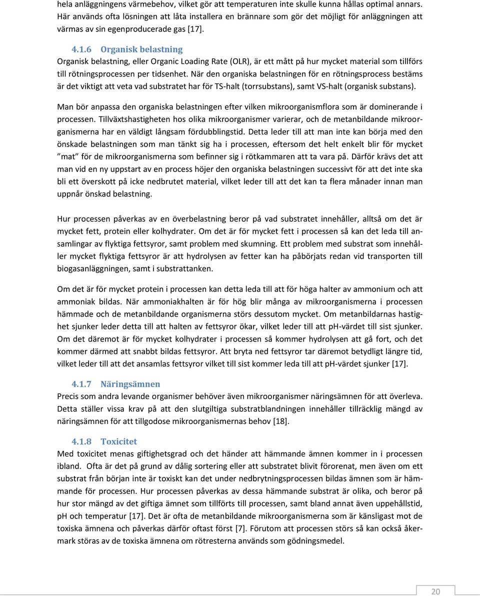 ]. 4.1.6 Organisk belastning Organisk belastning, eller Organic Loading Rate (OLR), är ett mått på hur mycket material som tillförs till rötningsprocessen per tidsenhet.