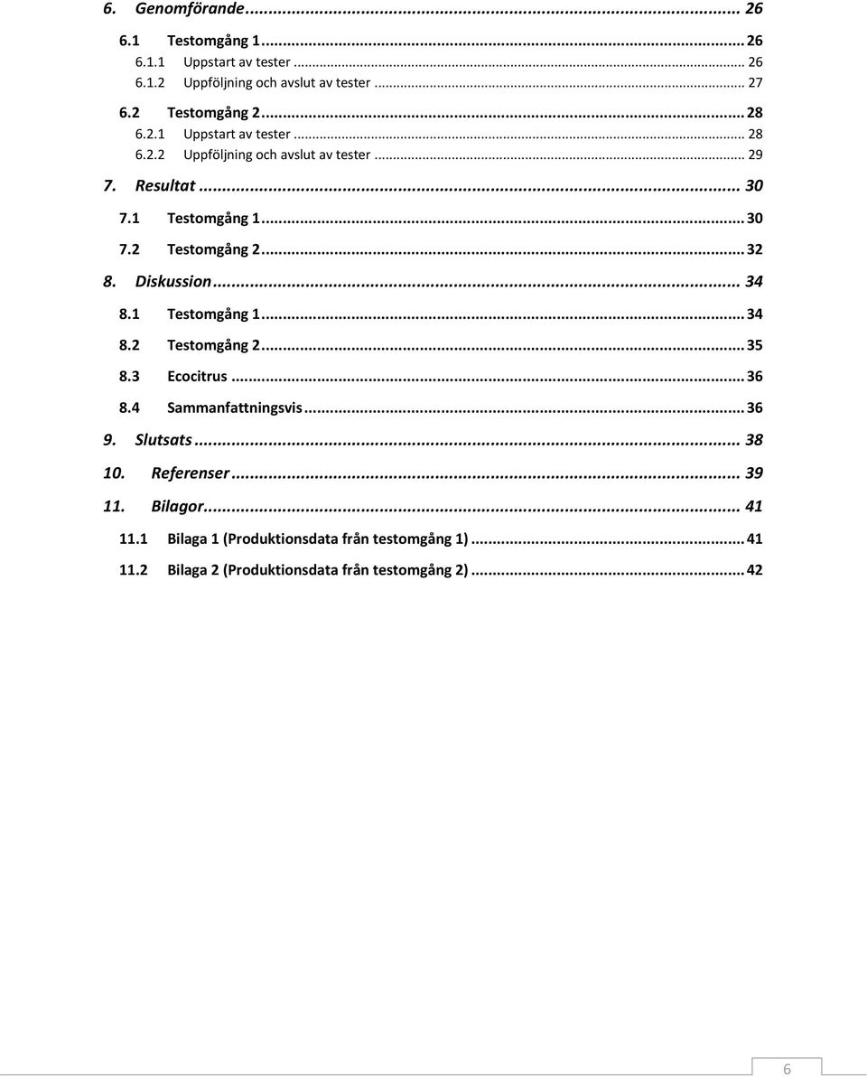 .. 32 8. Diskussion... 34 8.1 Testomgång 1... 34 8.2 Testomgång 2... 35 8.3 Ecocitrus... 36 8.4 Sammanfattningsvis... 36 9. Slutsats... 38 10.