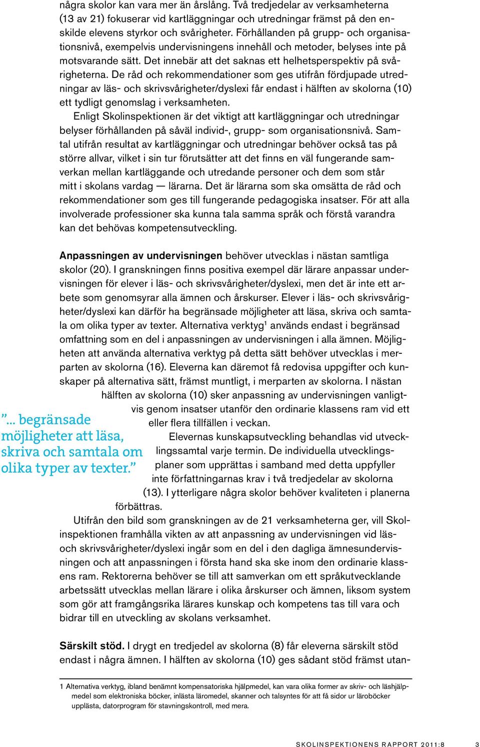 De råd och rekommendationer som ges utifrån fördjupade utredningar av läs- och skrivsvårigheter/dyslexi får endast i hälften av skolorna (10) ett tydligt genomslag i verksamheten.