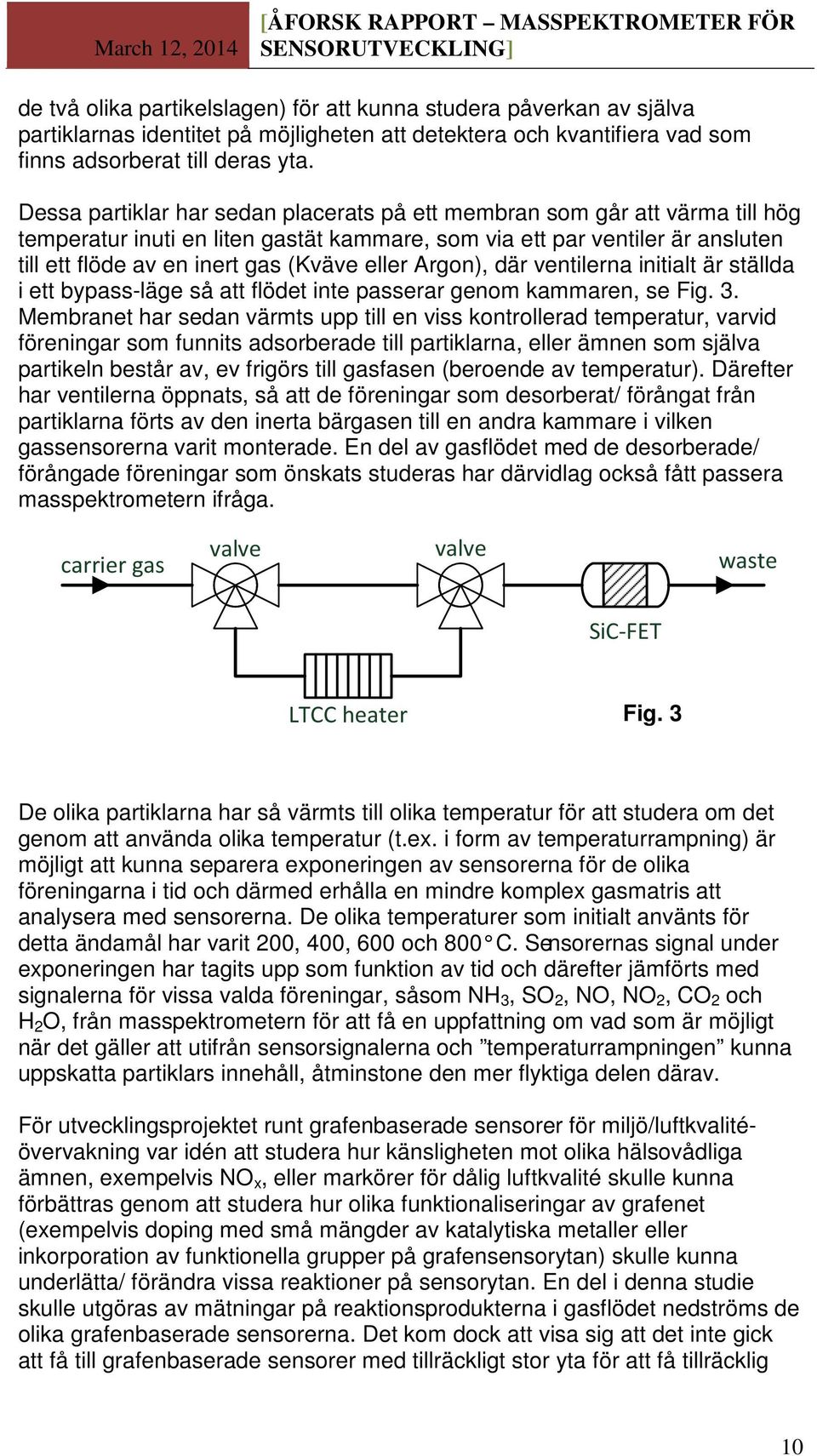 eller Argon), där ventilerna initialt är ställda i ett bypass-läge så att flödet inte passerar genom kammaren, se Fig. 3.