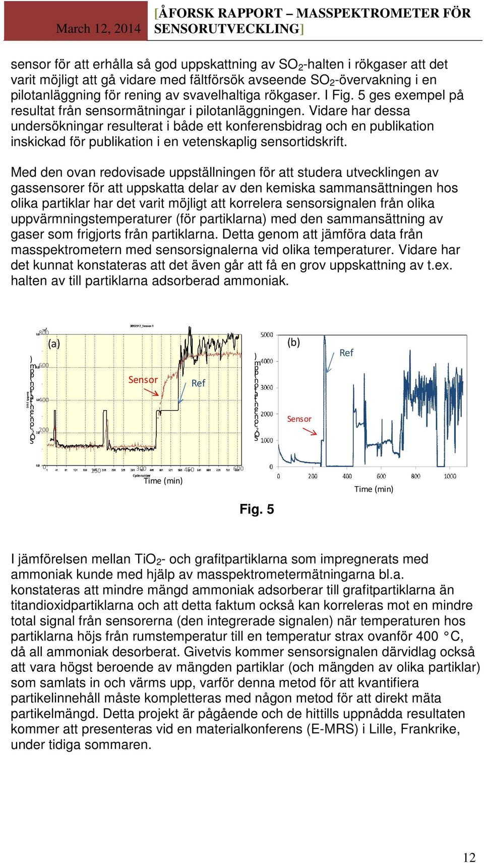 Vidare har dessa undersökningar resulterat i både ett konferensbidrag och en publikation inskickad för publikation i en vetenskaplig sensortidskrift.