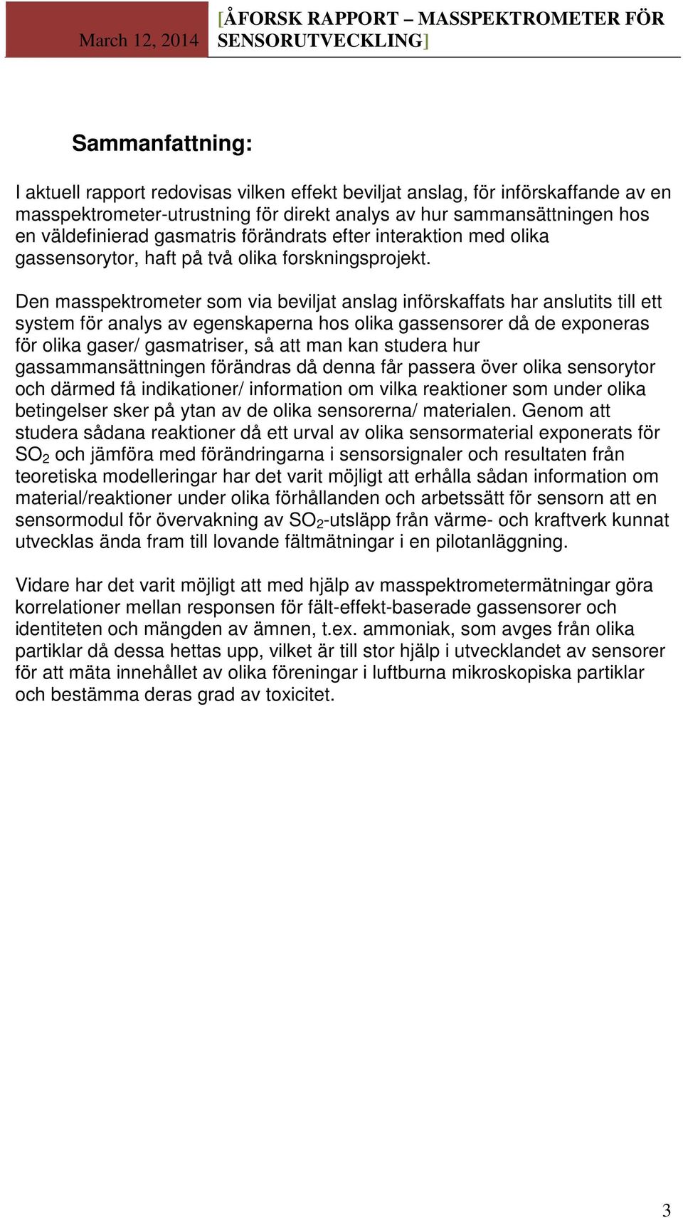 Den masspektrometer som via beviljat anslag införskaffats har anslutits till ett system för analys av egenskaperna hos olika gassensorer då de exponeras för olika gaser/ gasmatriser, så att man kan