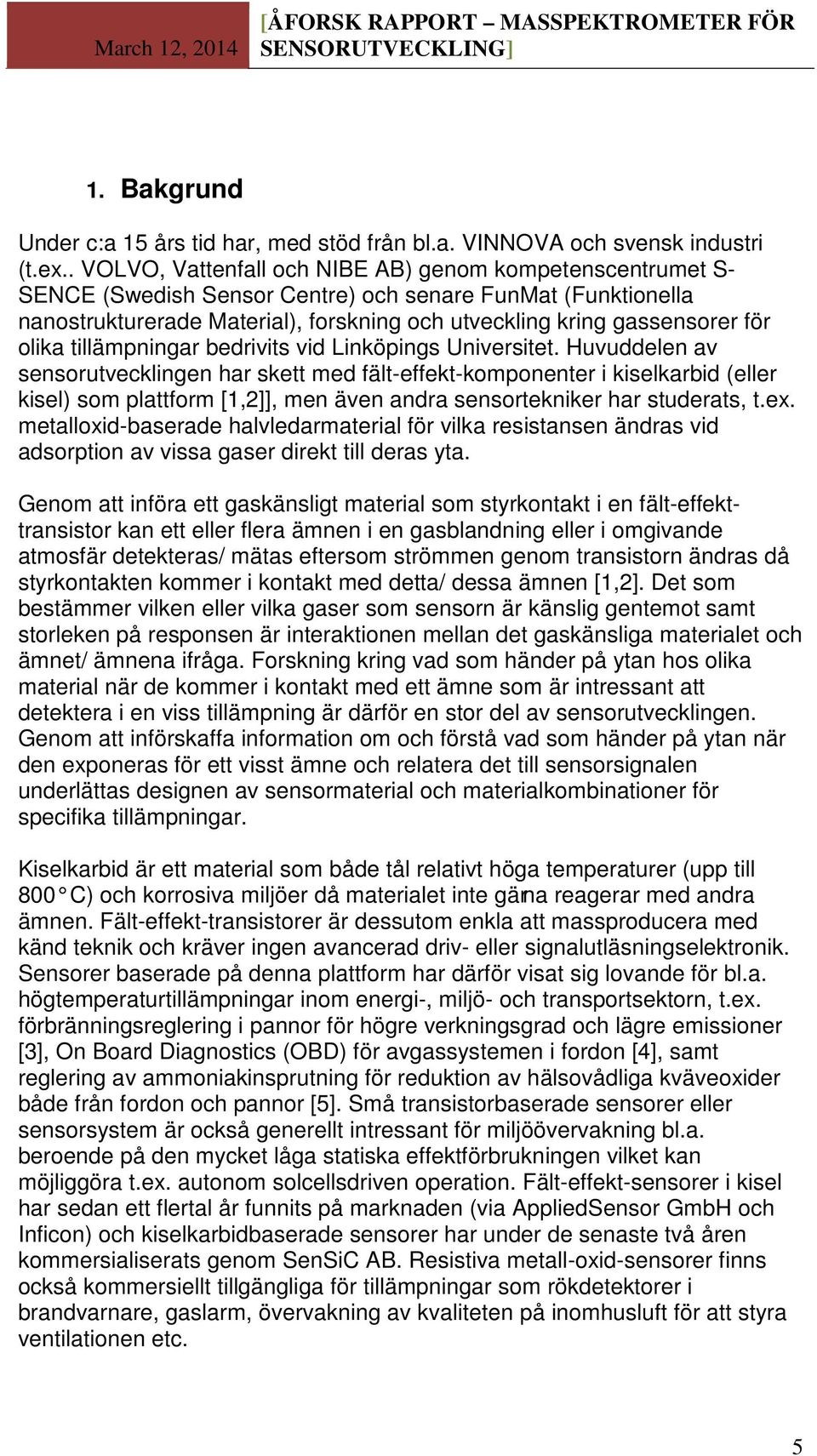 olika tillämpningar bedrivits vid Linköpings Universitet.