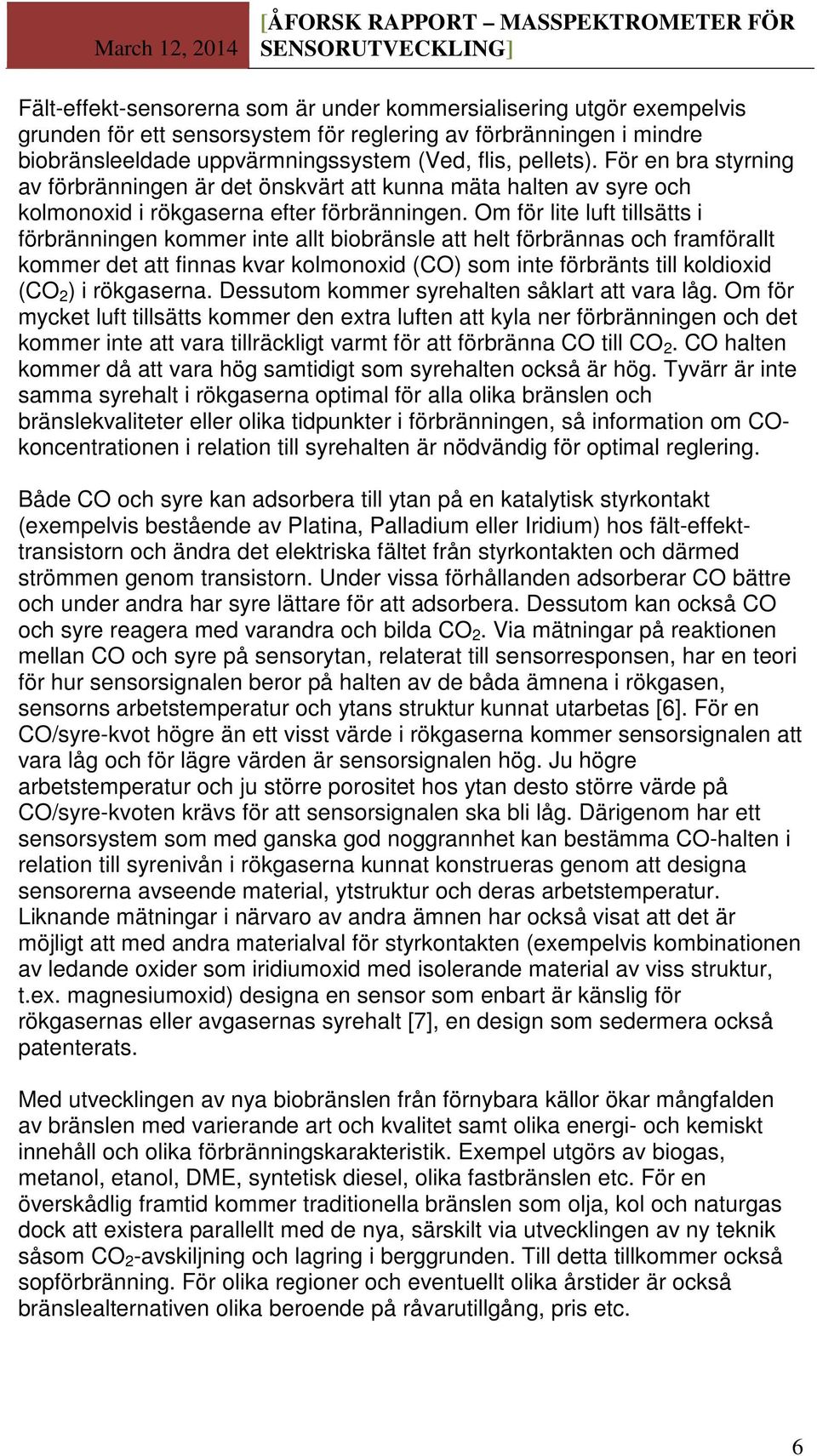 Om för lite luft tillsätts i förbränningen kommer inte allt biobränsle att helt förbrännas och framförallt kommer det att finnas kvar kolmonoxid (CO) som inte förbränts till koldioxid (CO 2 ) i