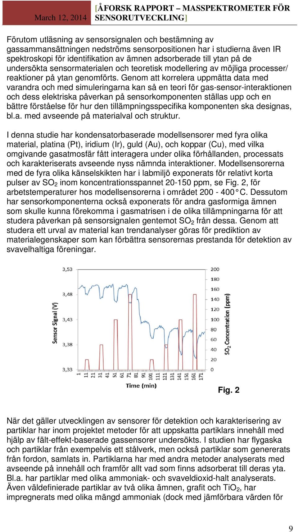 Genom att korrelera uppmätta data med varandra och med simuleringarna kan så en teori för gas-sensor-interaktionen och dess elektriska påverkan på sensorkomponenten ställas upp och en bättre