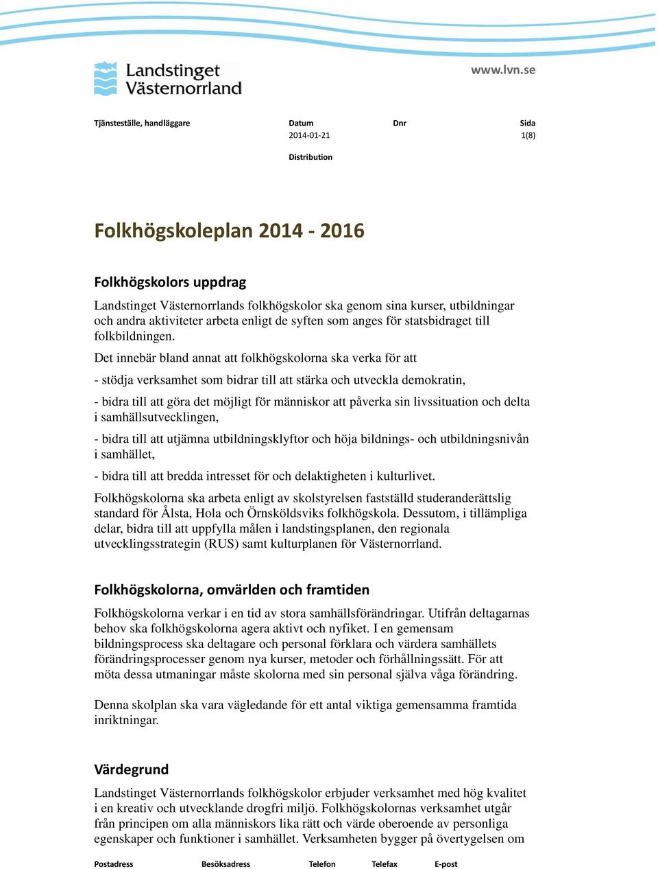 Det innebär bland annat att folkhögskolorna ska verka för att - stödja verksamhet som bidrar till att stärka och utveckla demokratin, - bidra till att göra det möjligt för människor att påverka sin