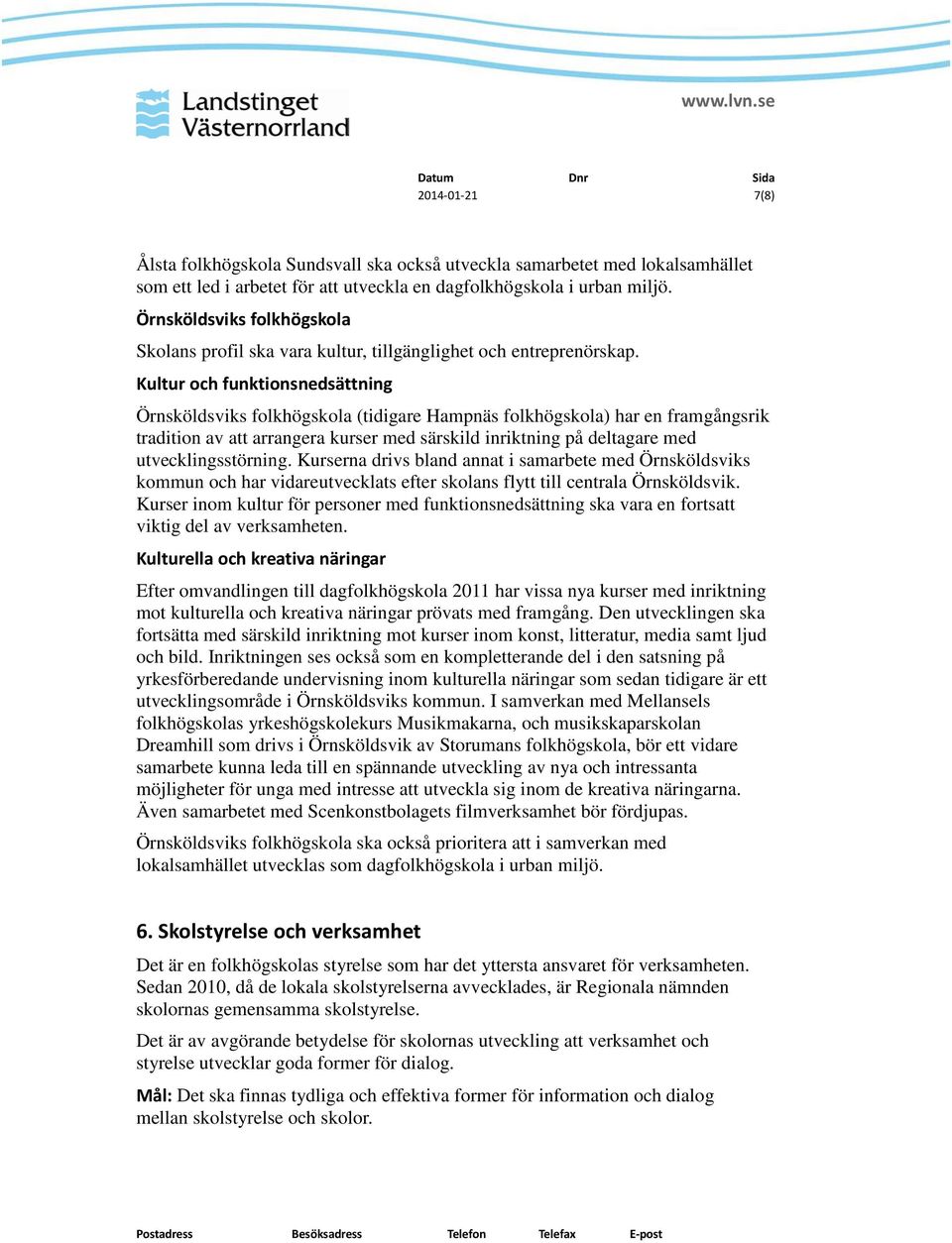 Kultur och funktionsnedsättning Örnsköldsviks folkhögskola (tidigare Hampnäs folkhögskola) har en framgångsrik tradition av att arrangera kurser med särskild inriktning på deltagare med